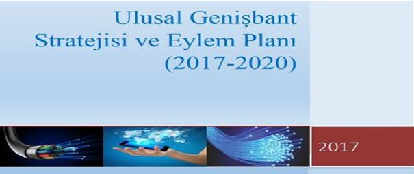 2017-2020 Ulusal Genişbant Stratejisi ve Eylem Planı Yayımlanmıştır.